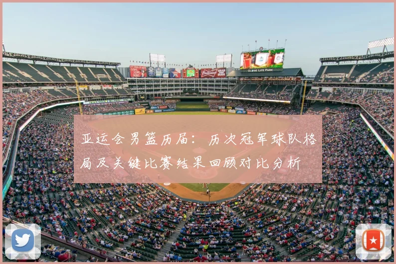 亚运会男篮历届：历次冠军球队格局及关键比赛结果回顾对比分析