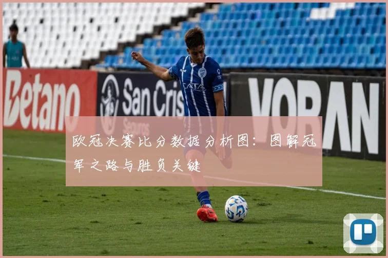 欧冠决赛比分数据分析图：图解冠军之路与胜负关键